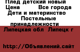 Плед детский новый  › Цена ­ 600 - Все города Дети и материнство » Постельные принадлежности   . Липецкая обл.,Липецк г.